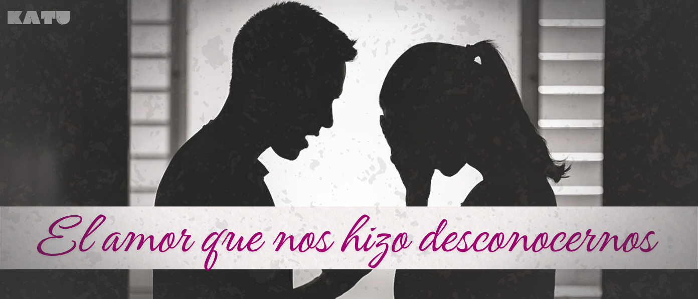 El amor que nos hizo desconocernos.